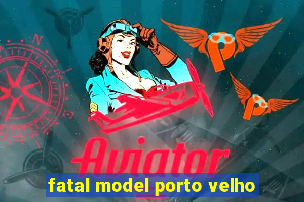 fatal model porto velho